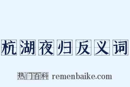 杭湖夜归反义词是什么意思的图片